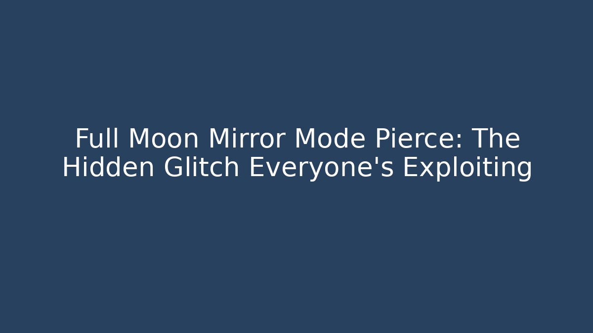 Full Moon Mirror Mode Pierce: The Hidden Glitch Everyone's Exploiting