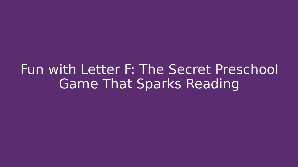 Fun with Letter F: The Secret Preschool Game That Sparks Reading