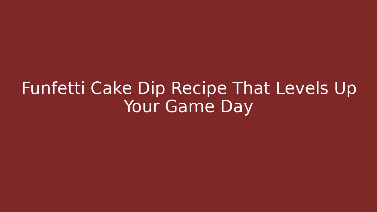 Funfetti Cake Dip Recipe That Levels Up Your Game Day