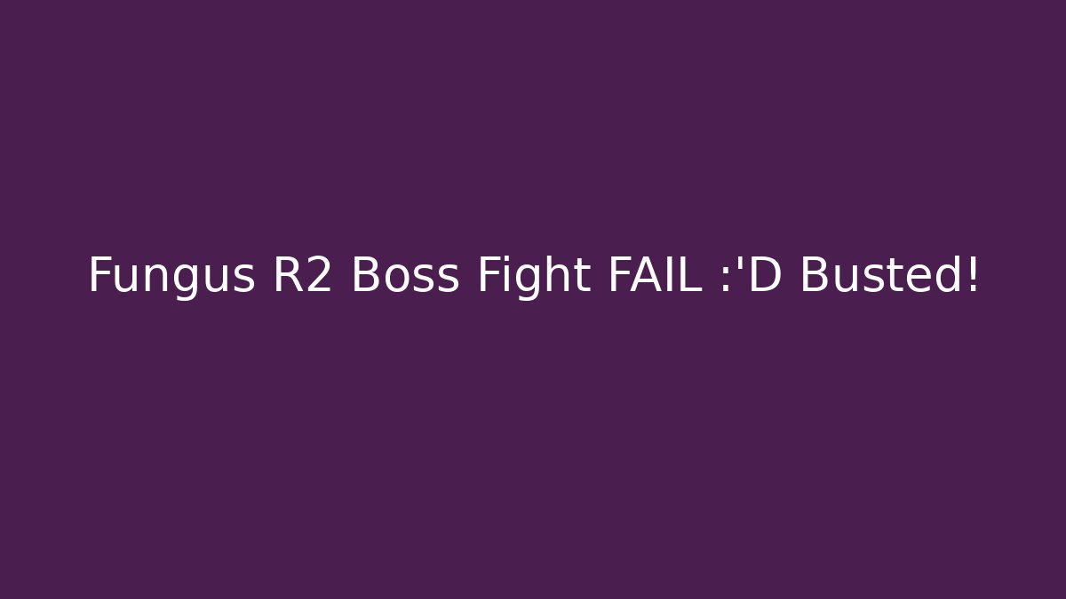 Fungus R2 Boss Fight FAIL 😂 Busted! - Celivion