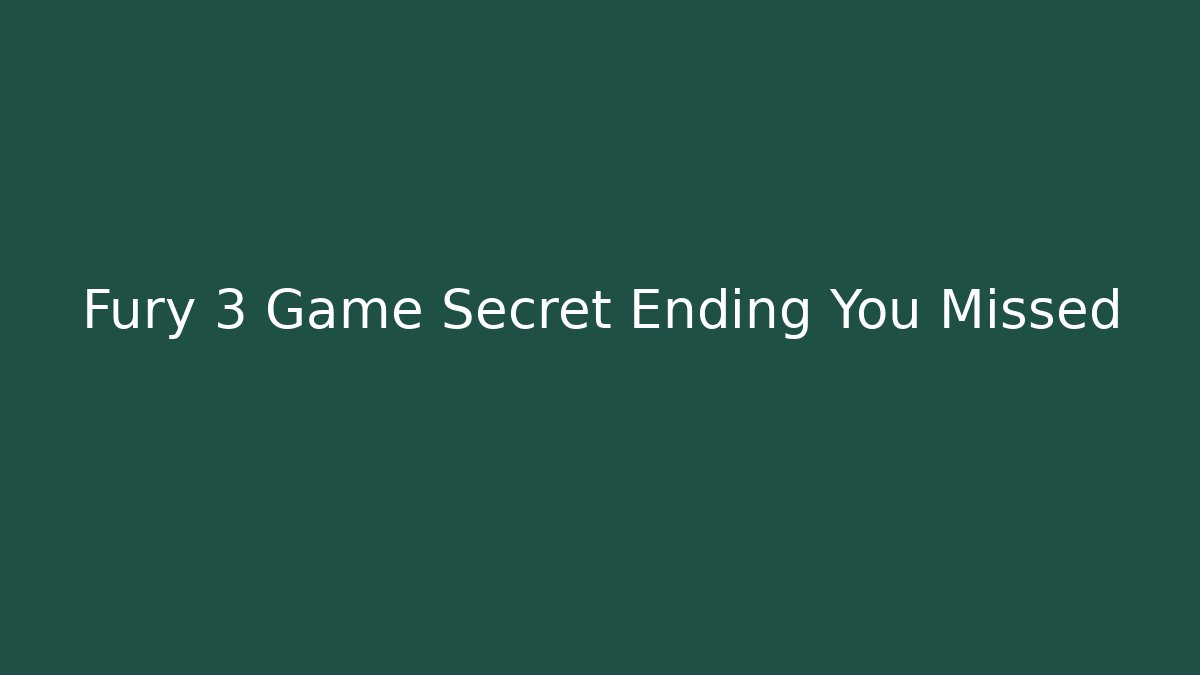 Fury 3 Game Secret Ending You Missed