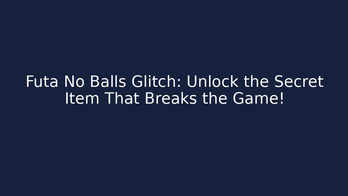 Futa No Balls Glitch: Unlock the Secret Item That Breaks the Game!