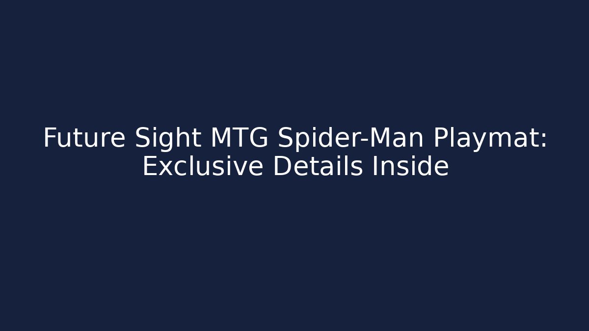 Future Sight MTG Spider-Man Playmat: Exclusive Details Inside
