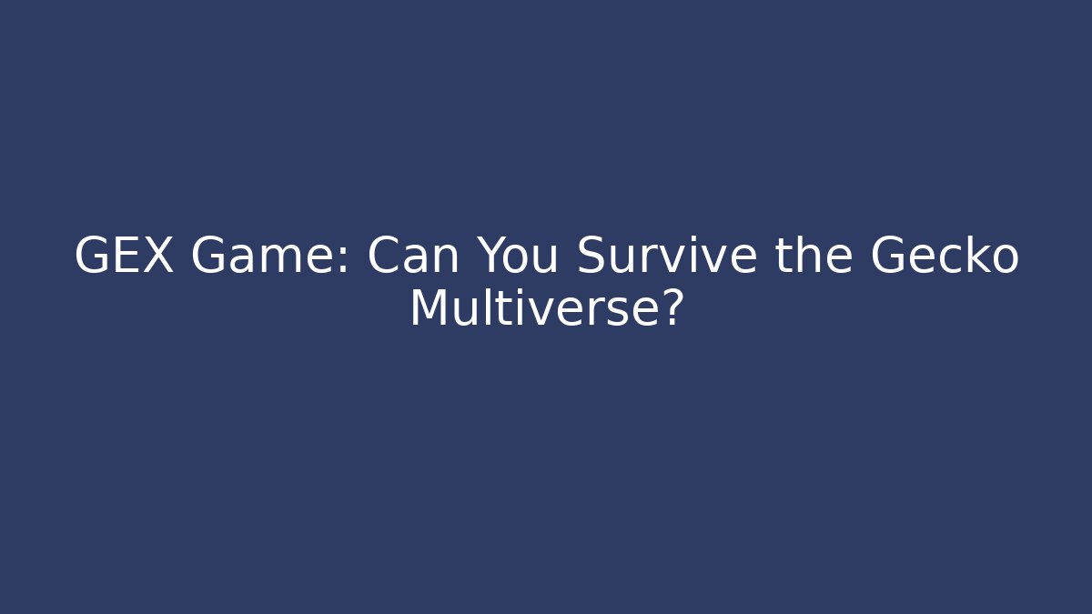 GEX Game: Can You Survive the Gecko Multiverse? - Celivion