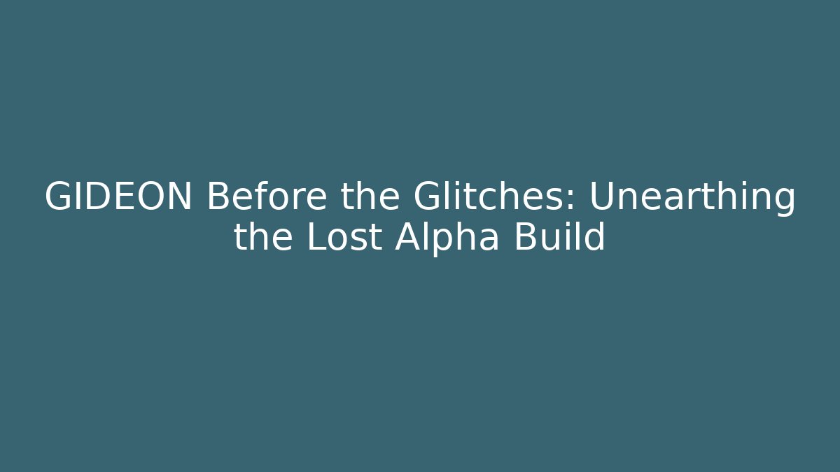 GIDEON Before the Glitches: Unearthing the Lost Alpha Build - Celivion
