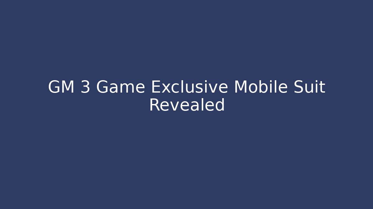 GM 3 Game Exclusive Mobile Suit Revealed - Celivion