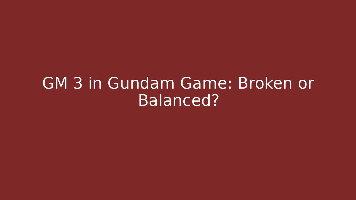 GM 3 in Gundam Game: Broken or Balanced?