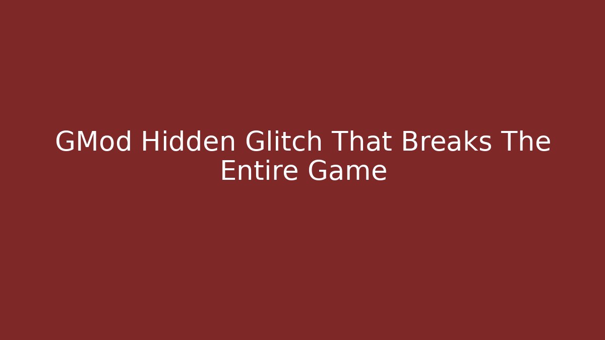 GMod Hidden Glitch That Breaks The Entire Game