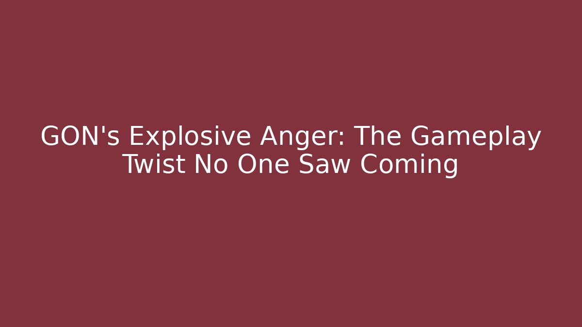 GON's Explosive Anger: The Gameplay Twist No One Saw Coming