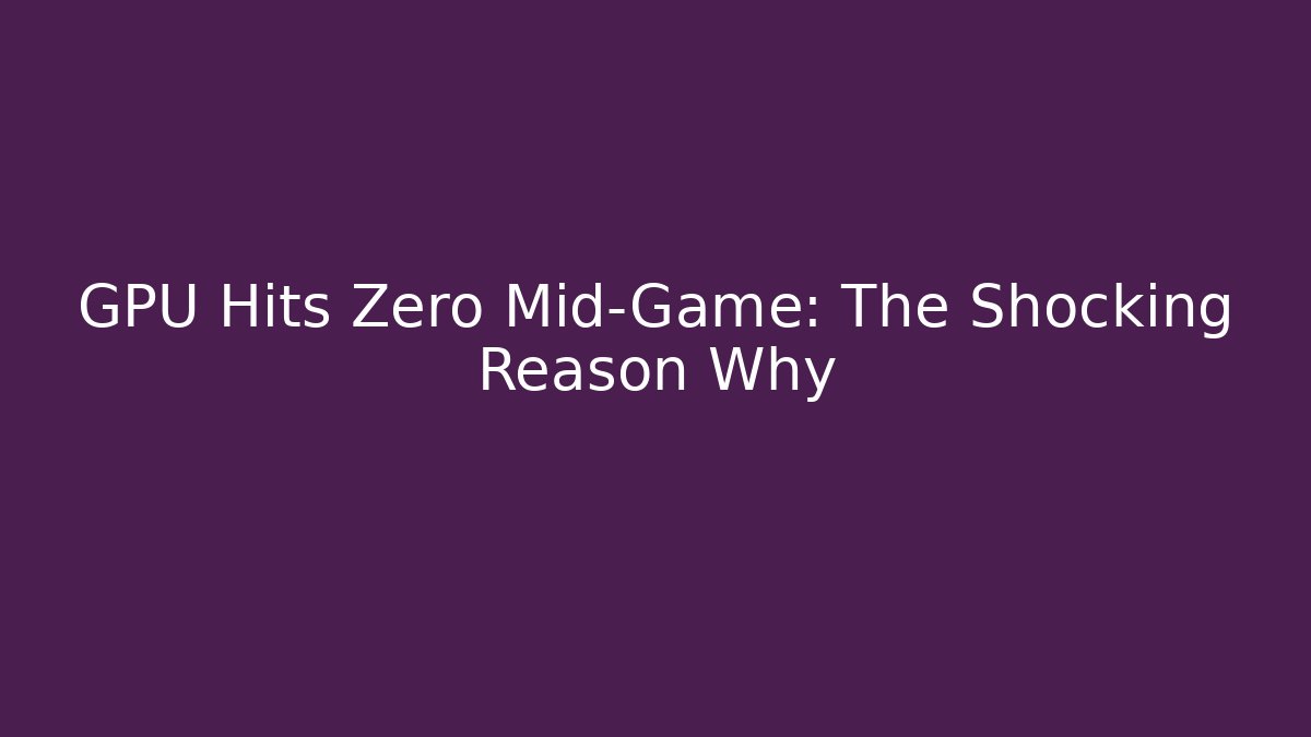 GPU Hits Zero Mid-Game: The Shocking Reason Why - Celivion