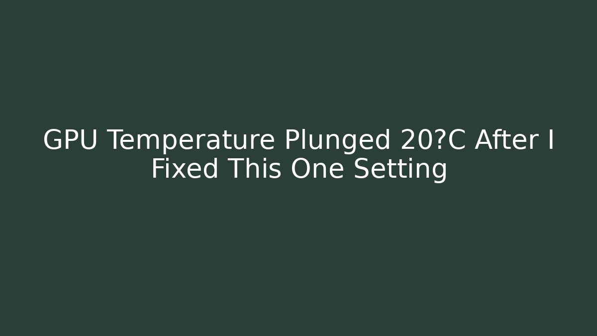 GPU Temperature Plunged 20°C After I Fixed This One Setting - Celivion