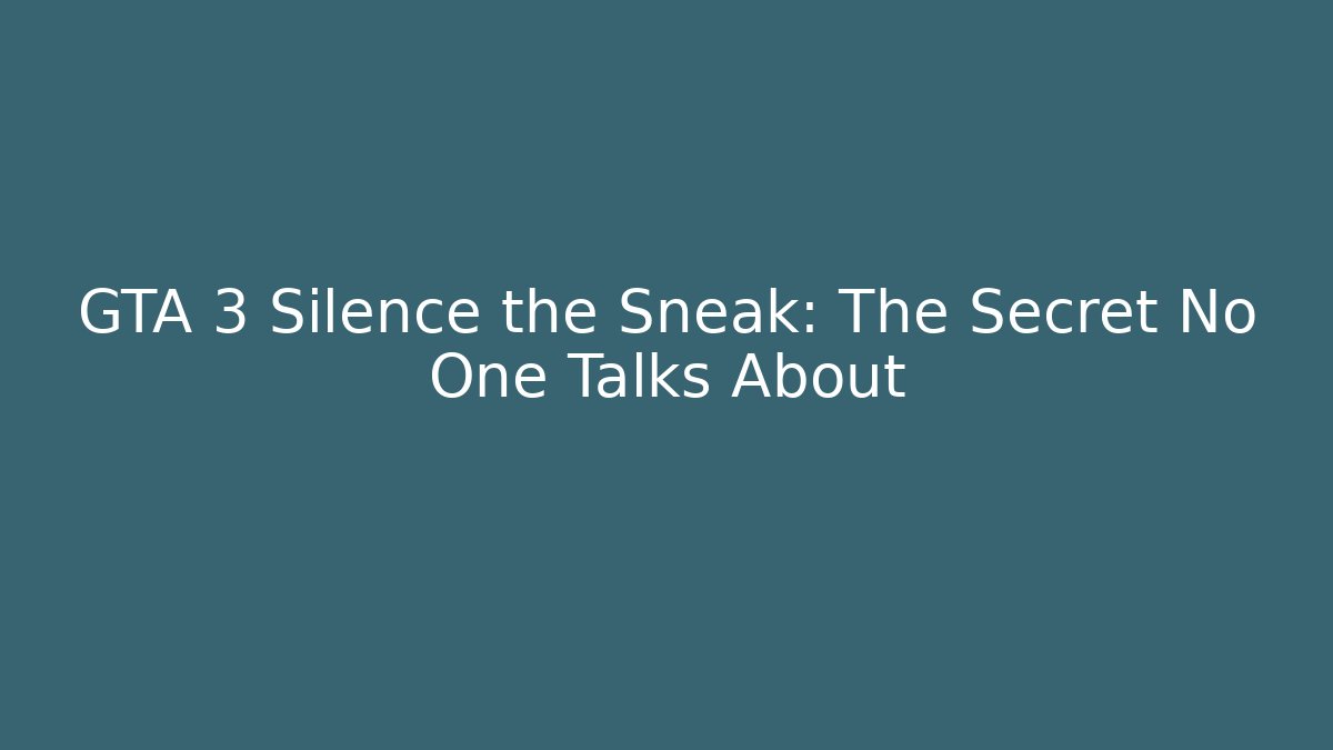 GTA 3 Silence the Sneak: The Secret No One Talks About