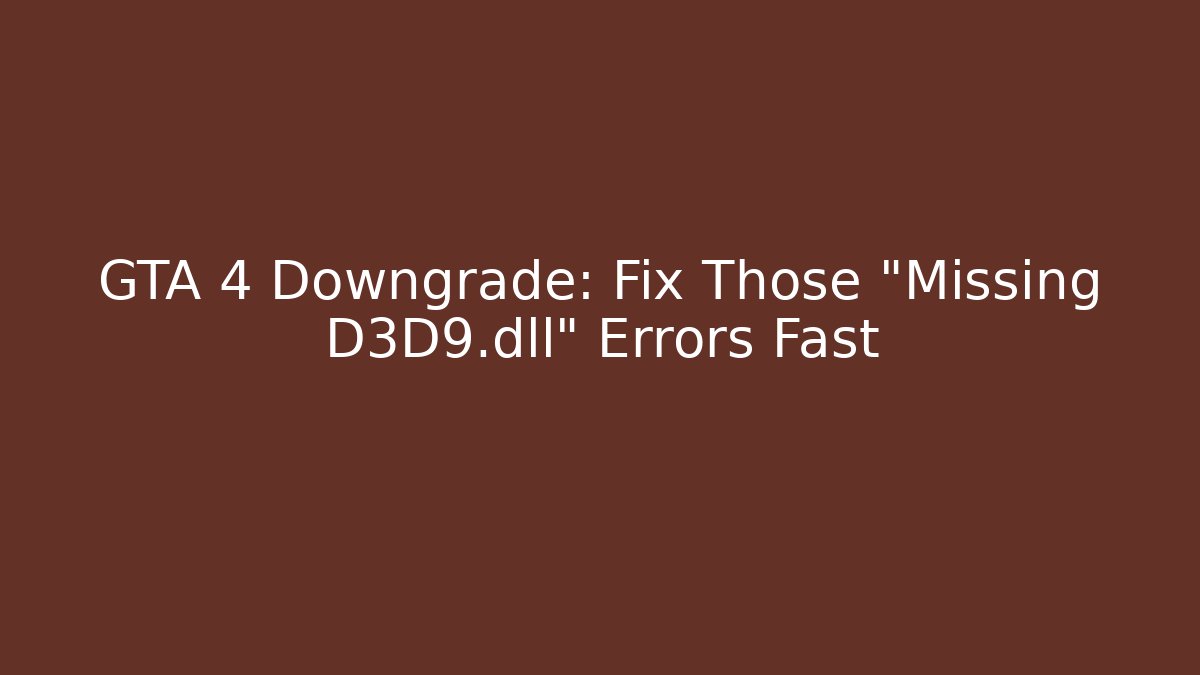 GTA 4 Downgrade: Fix Those "Missing D3D9.dll" Errors Fast