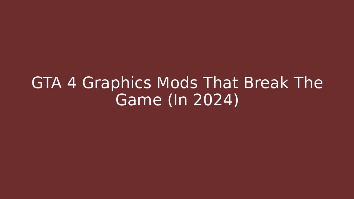 GTA 4 Graphics Mods That Break The Game (In 2024)
