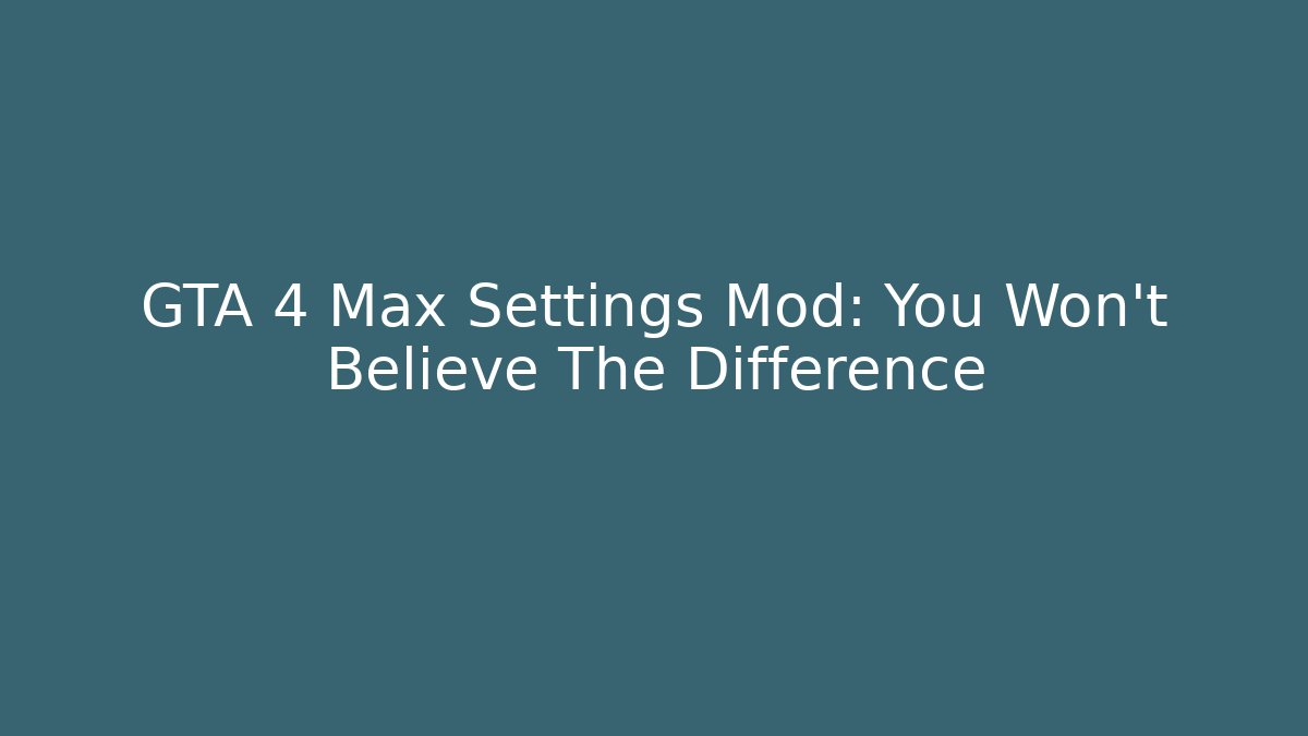GTA 4 Max Settings Mod: You Won't Believe The Difference
