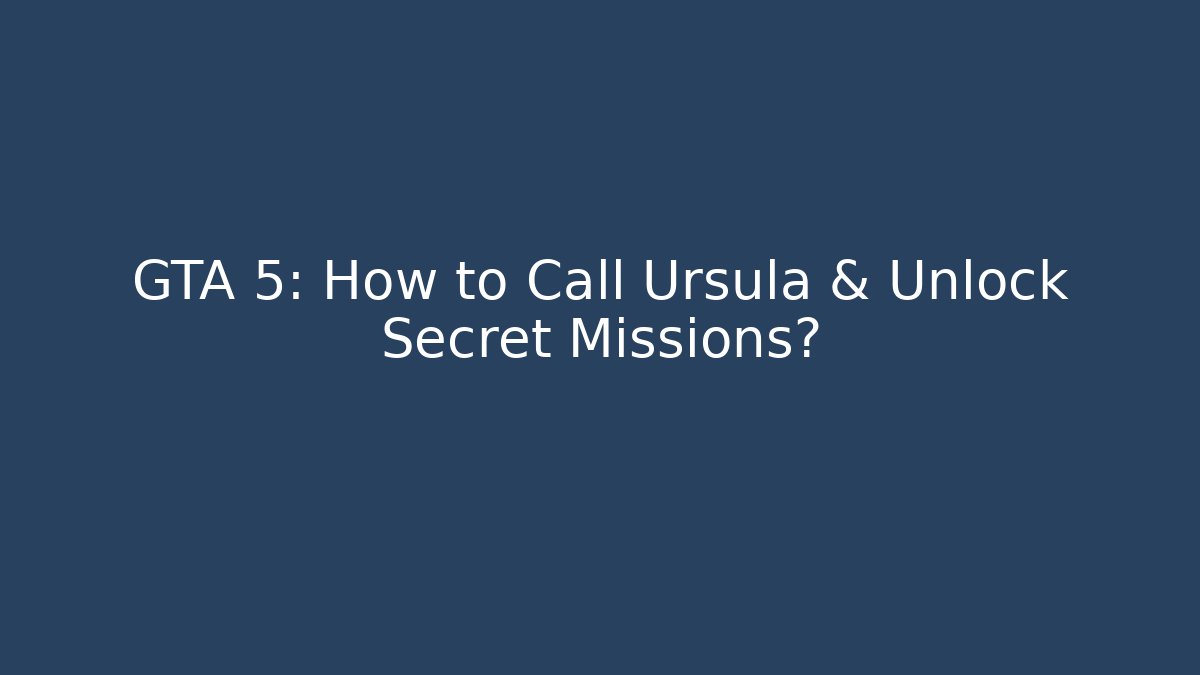 GTA 5: How to Call Ursula & Unlock Secret Missions? - Celivion