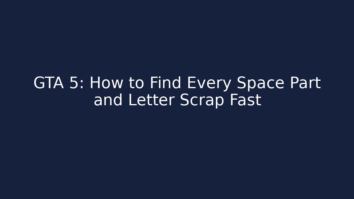 GTA 5: How to Find Every Space Part and Letter Scrap Fast