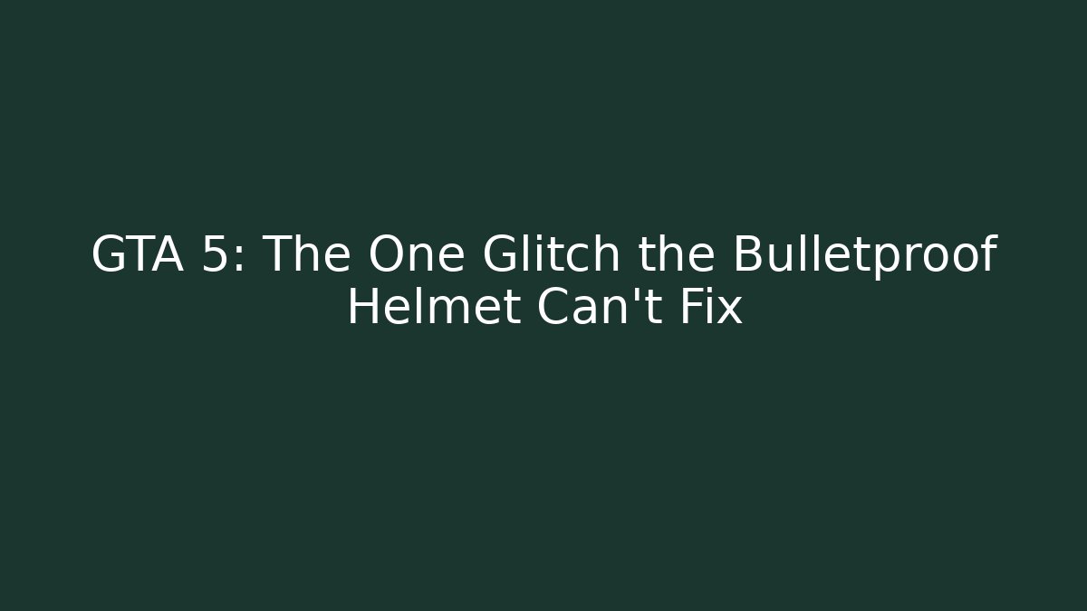 GTA 5: The One Glitch the Bulletproof Helmet Can't Fix