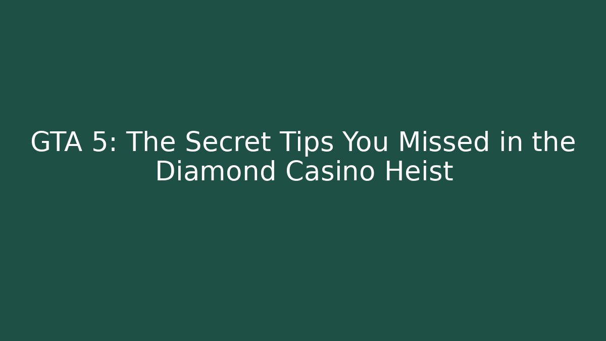 GTA 5: The Secret Tips You Missed in the Diamond Casino Heist