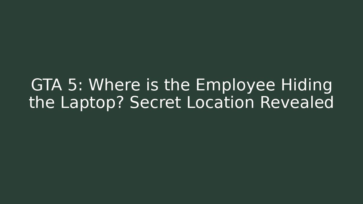 GTA 5: Where is the Employee Hiding the Laptop? Secret Location Revealed