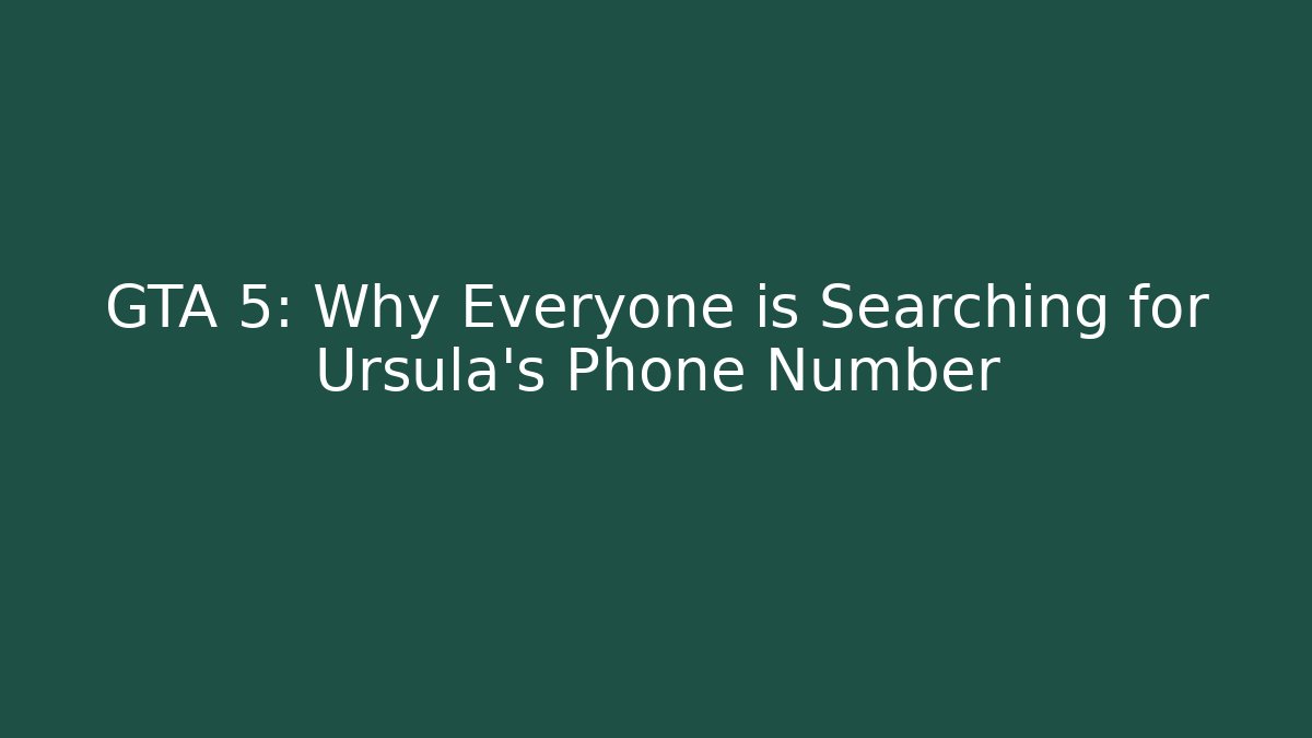 GTA 5: Why Everyone is Searching for Ursula's Phone Number