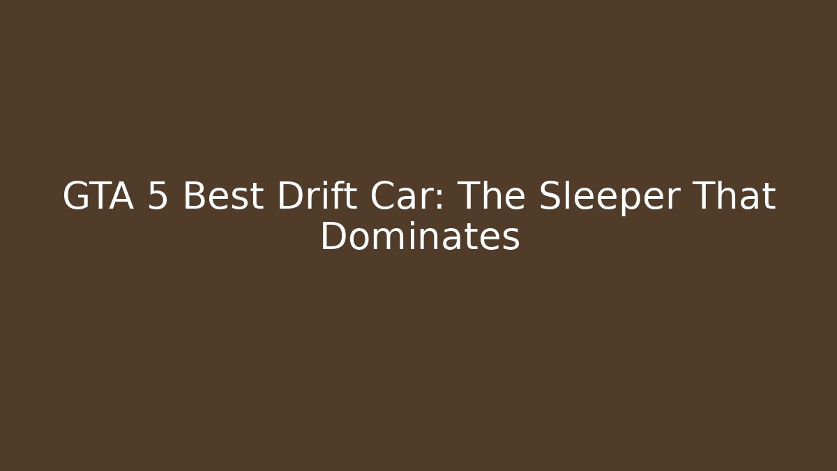 GTA 5 Best Drift Car: The Sleeper That Dominates