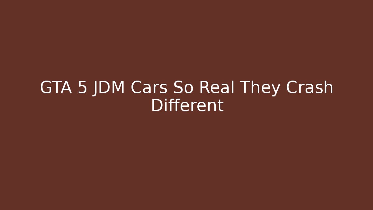 GTA 5 JDM Cars So Real They Crash Different - Celivion