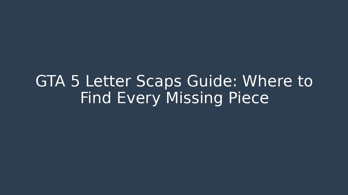 GTA 5 Letter Scaps Guide: Where to Find Every Missing Piece