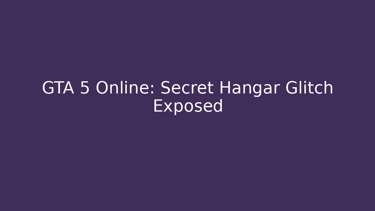GTA 5 Online: Secret Hangar Glitch Exposed