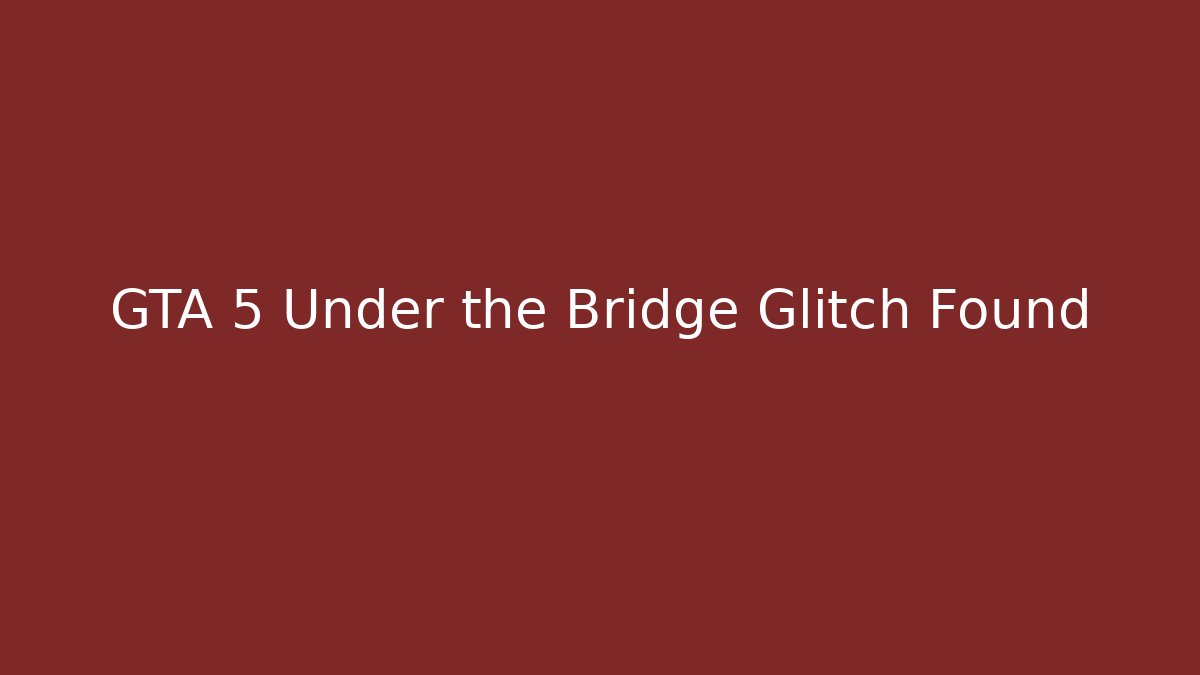 GTA 5 Under the Bridge Glitch Found - Celivion