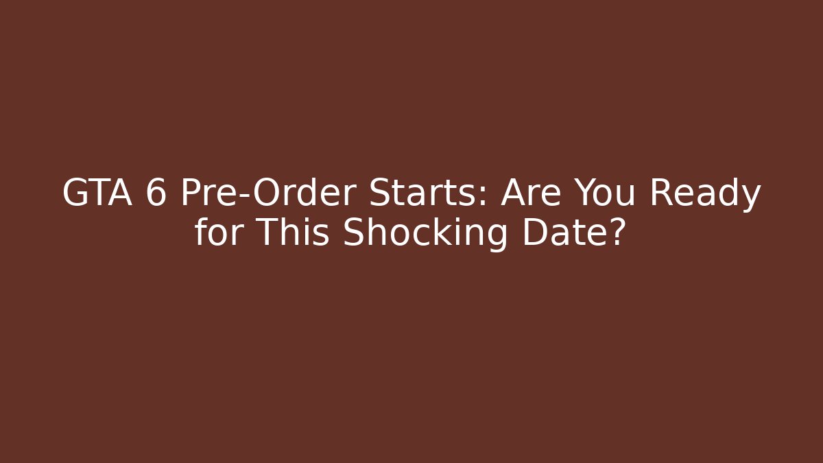 GTA 6 Pre-Order Starts: Are You Ready for This Shocking Date?