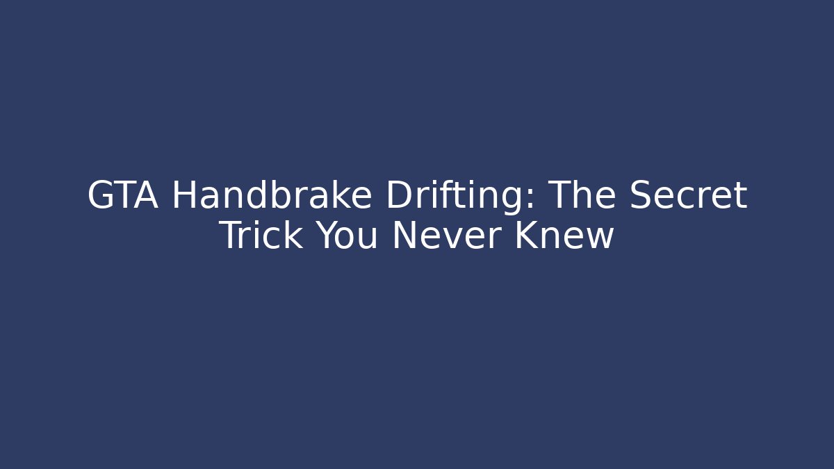 GTA Handbrake Drifting: The Secret Trick You Never Knew - Celivion