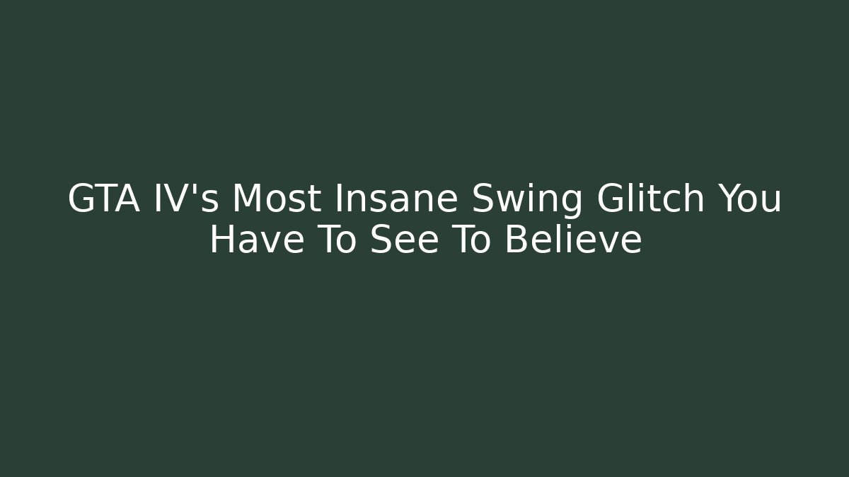 GTA IV's Most Insane Swing Glitch You Have To See To Believe