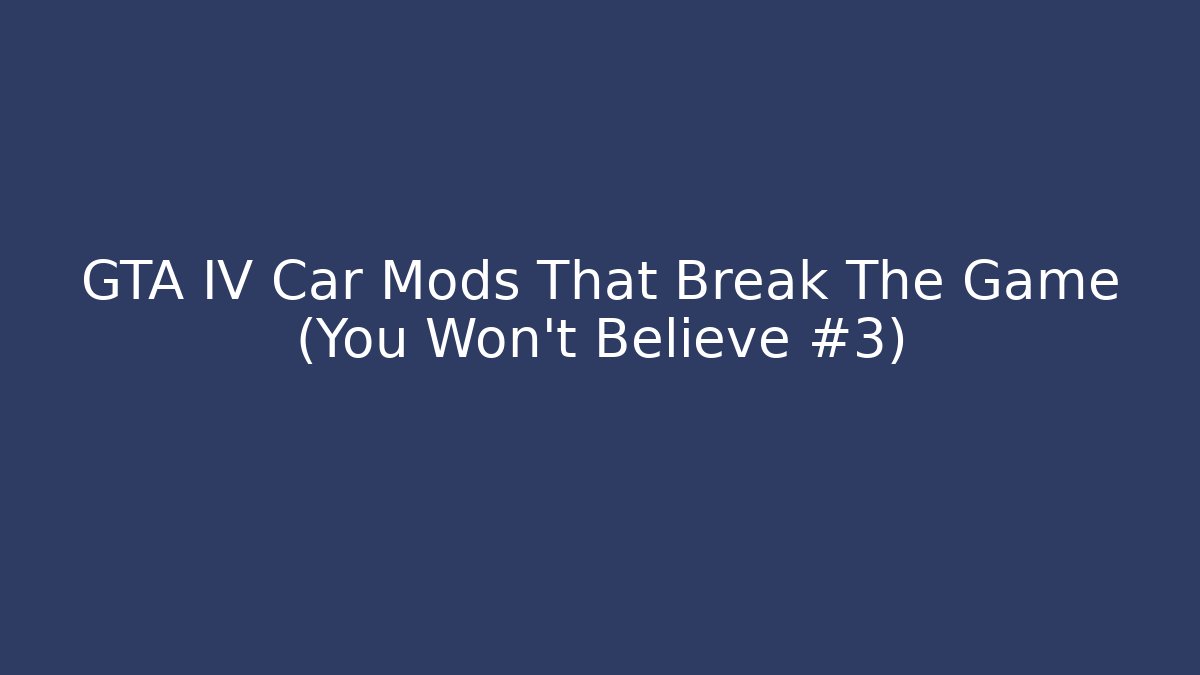 GTA IV Car Mods That Break The Game (You Won't Believe #3)