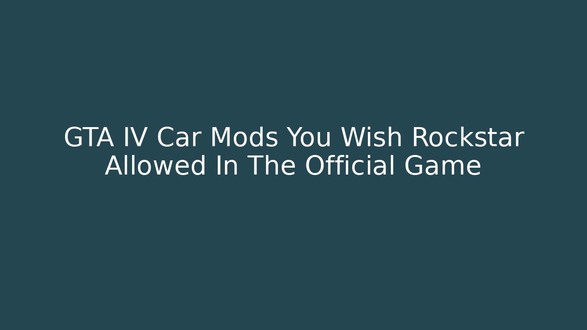 GTA IV Car Mods You Wish Rockstar Allowed In The Official Game