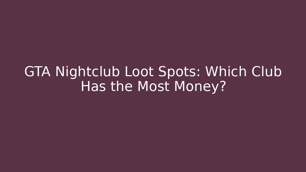 GTA Nightclub Loot Spots: Which Club Has the Most Money? - Celivion