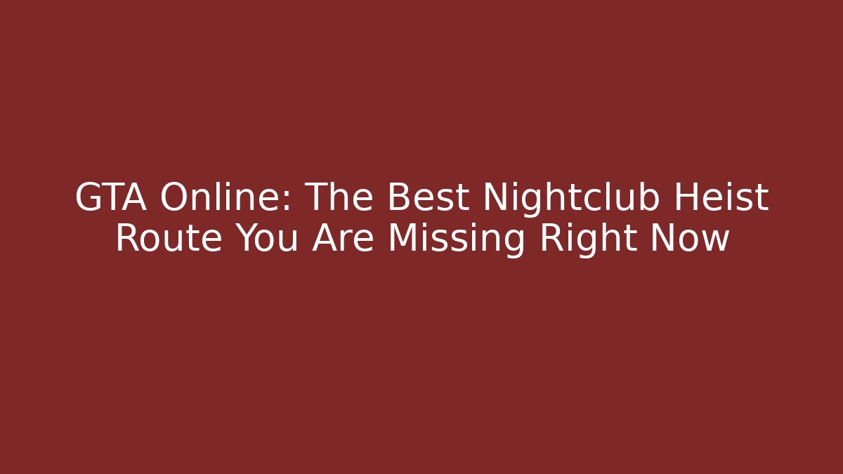 GTA Online: The Best Nightclub Heist Route You Are Missing Right Now