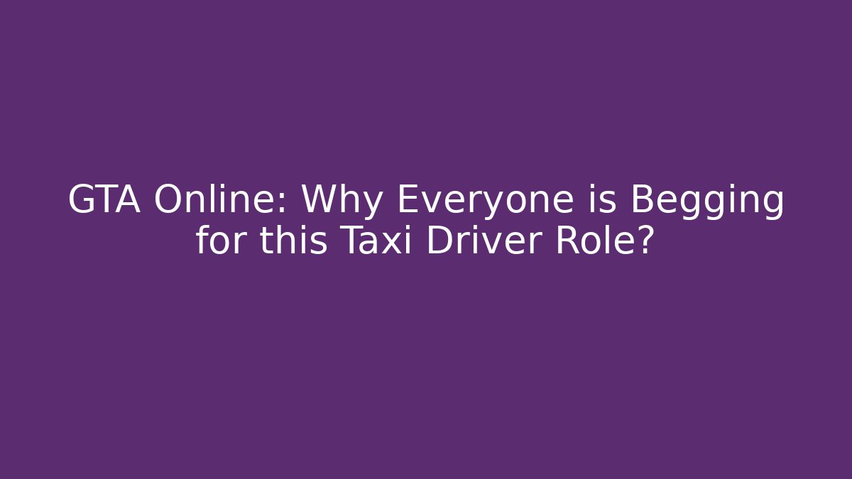 GTA Online: Why Everyone is Begging for this Taxi Driver Role?