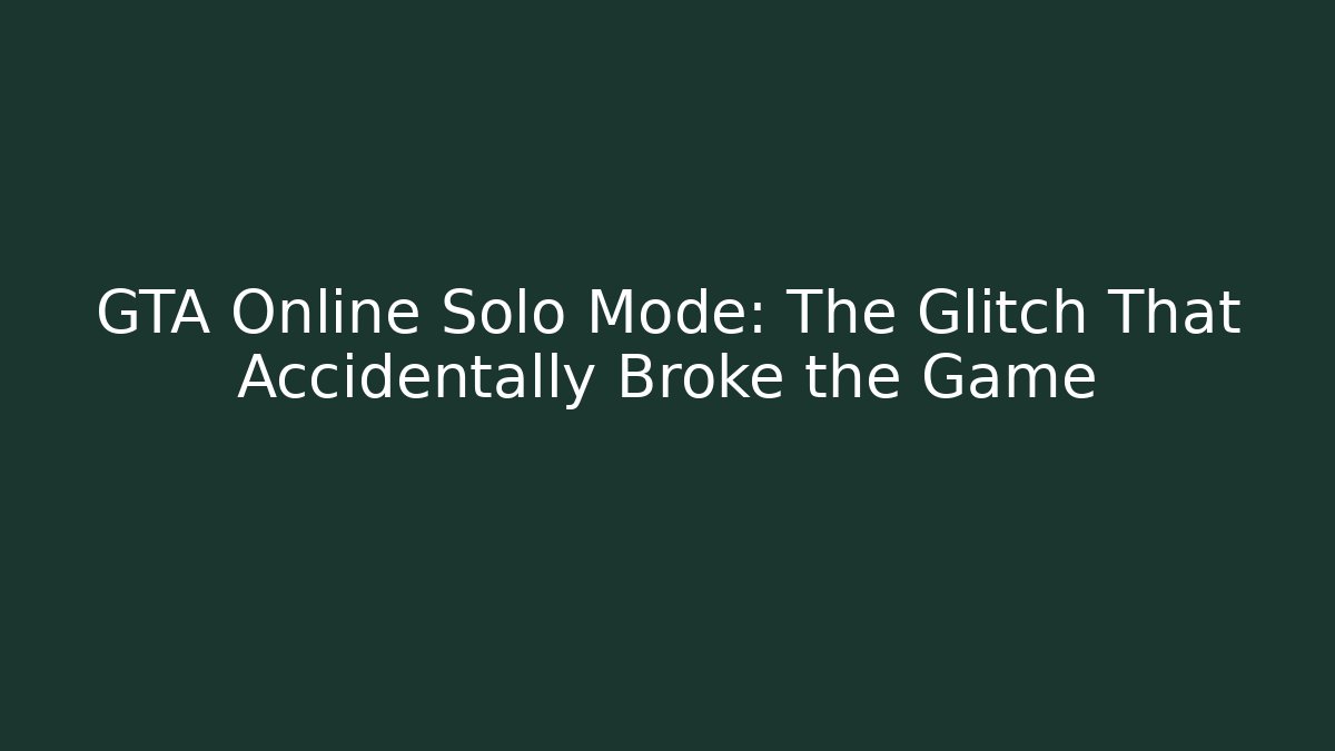 GTA Online Solo Mode: The Glitch That Accidentally Broke the Game