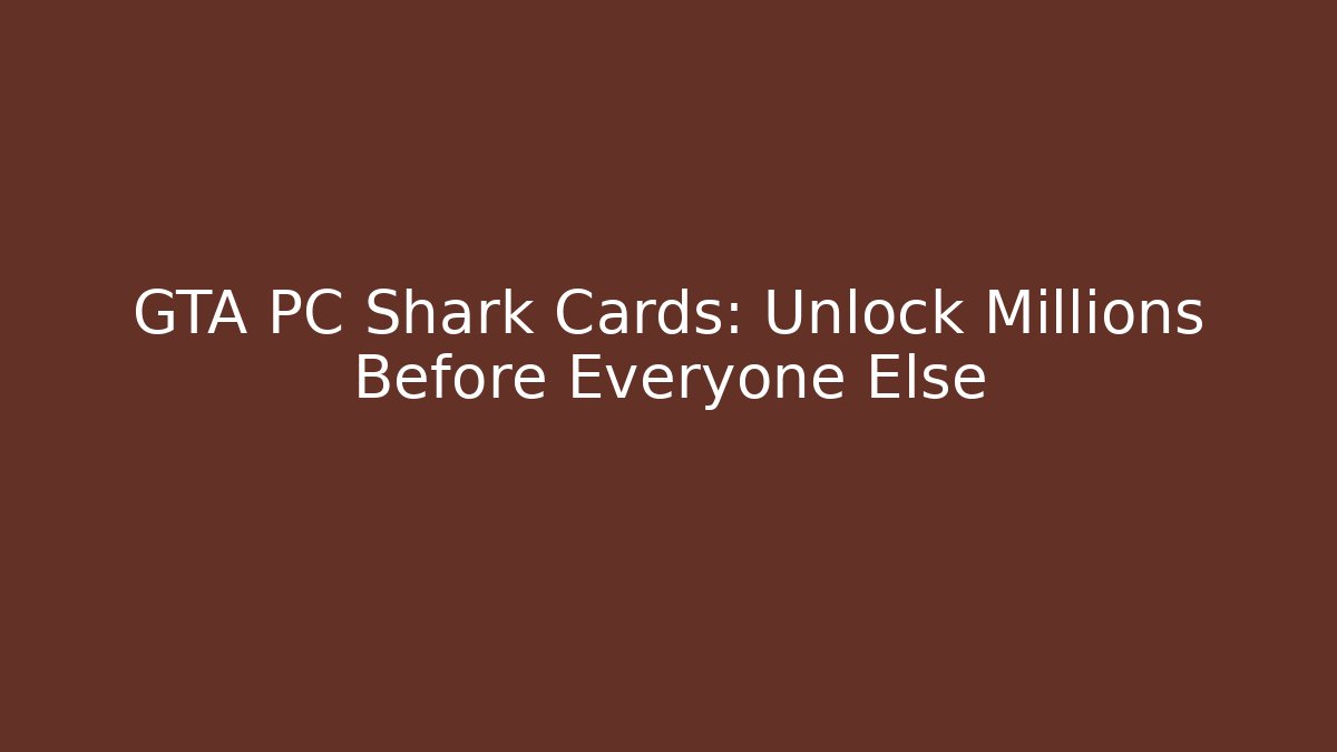 GTA PC Shark Cards: Unlock Millions Before Everyone Else