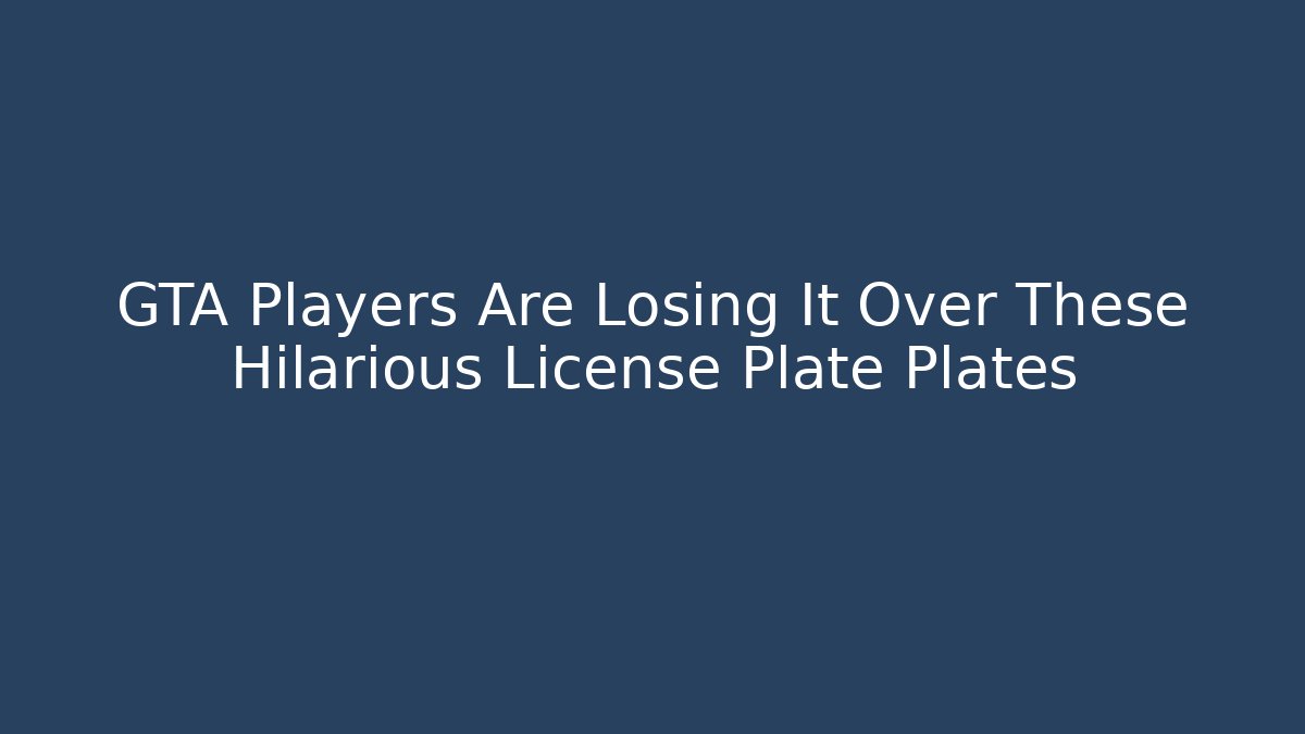 GTA Players Are Losing It Over These Hilarious License Plate Plates