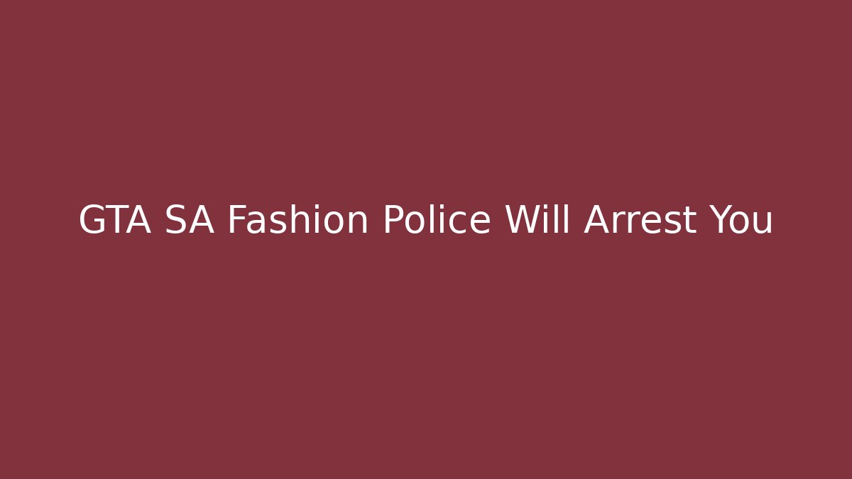 GTA SA Fashion Police Will Arrest You