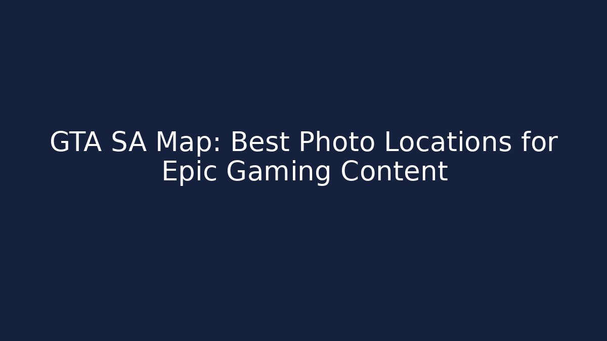 GTA SA Map: Best Photo Locations for Epic Gaming Content
