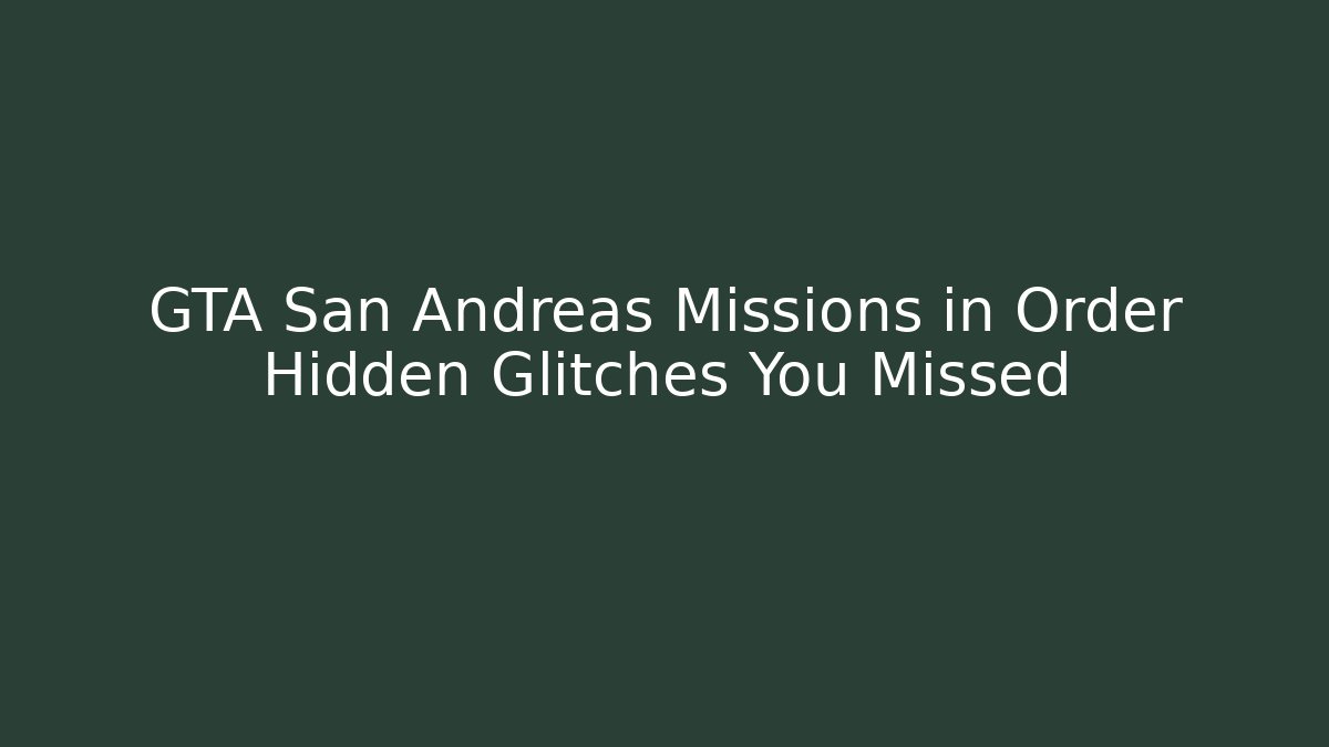 GTA San Andreas Missions in Order Hidden Glitches You Missed