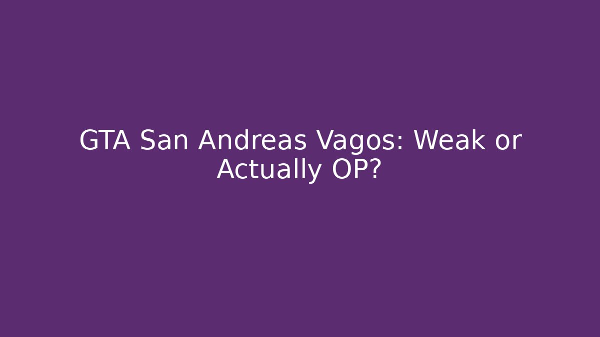 GTA San Andreas Vagos: Weak or Actually OP?