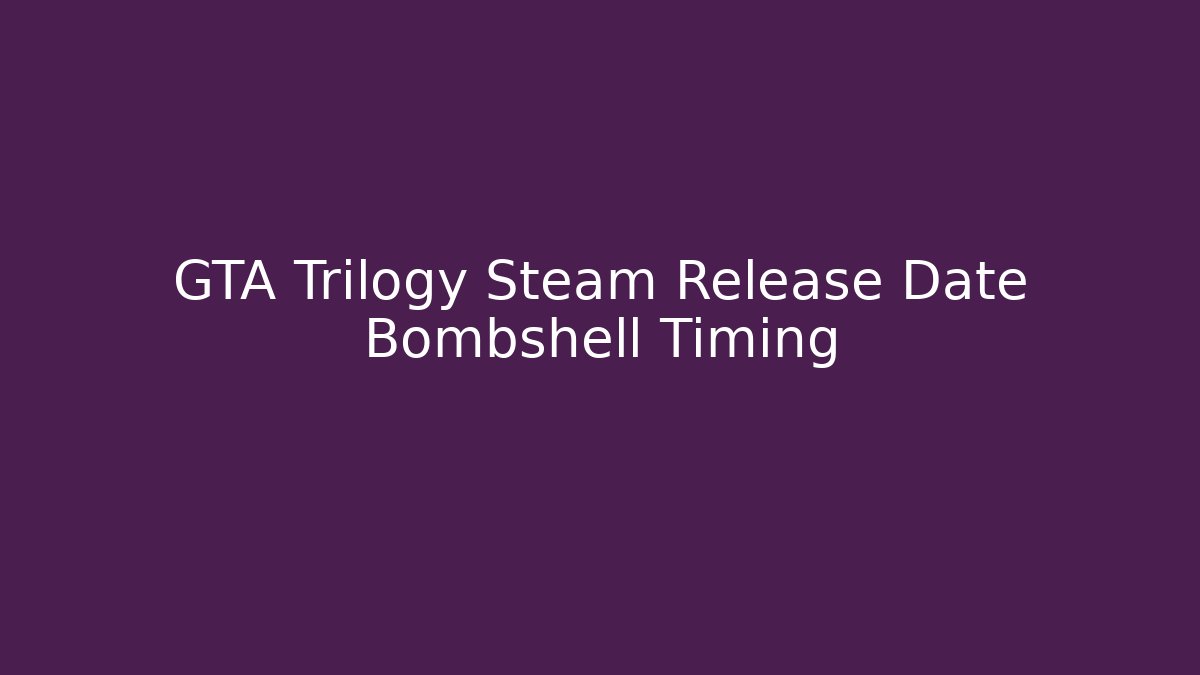 GTA Trilogy Steam Release Date Bombshell Timing