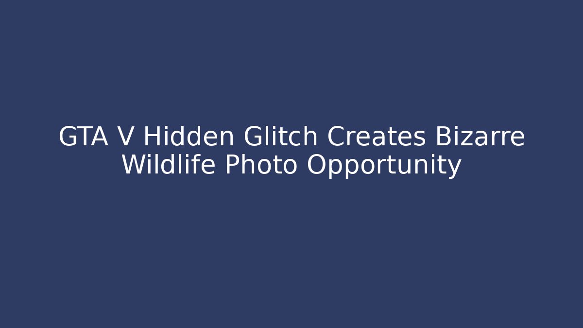 GTA V Hidden Glitch Creates Bizarre Wildlife Photo Opportunity - Celivion