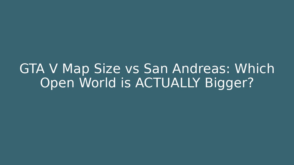 GTA V Map Size vs San Andreas: Which Open World is ACTUALLY Bigger?