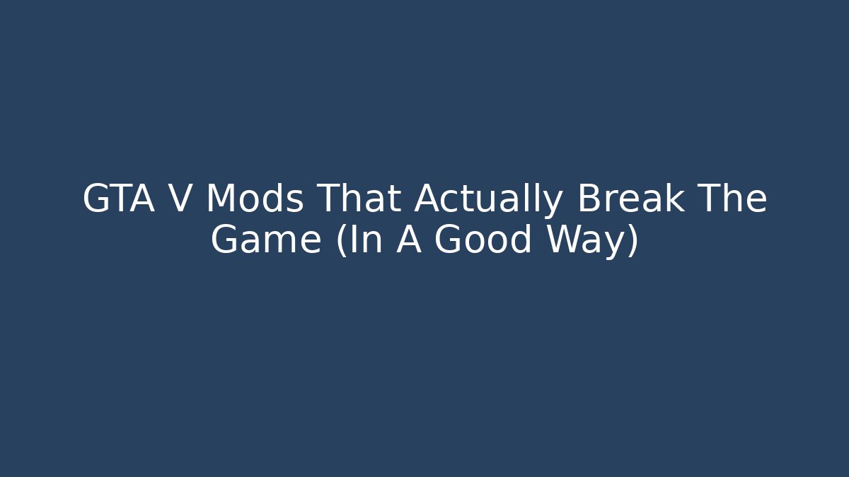 GTA V Mods That Actually Break The Game (In A Good Way)