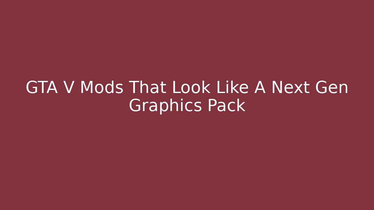 GTA V Mods That Look Like A Next Gen Graphics Pack